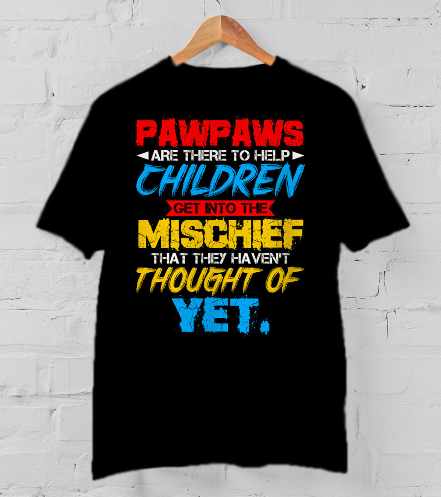 PAWPAWS Are There To Help Children Get Into The Mischief That They Haven't Thought Of Yet T-Shirt
