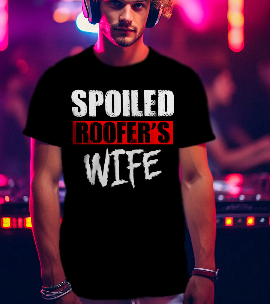 Spoiled Roofer's Wife T-Shirt