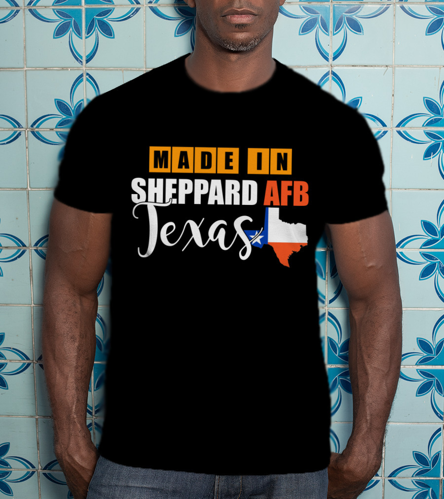 Made In Sheppard AFB Texas With Texas State Outline And Lone Star T-Shirt