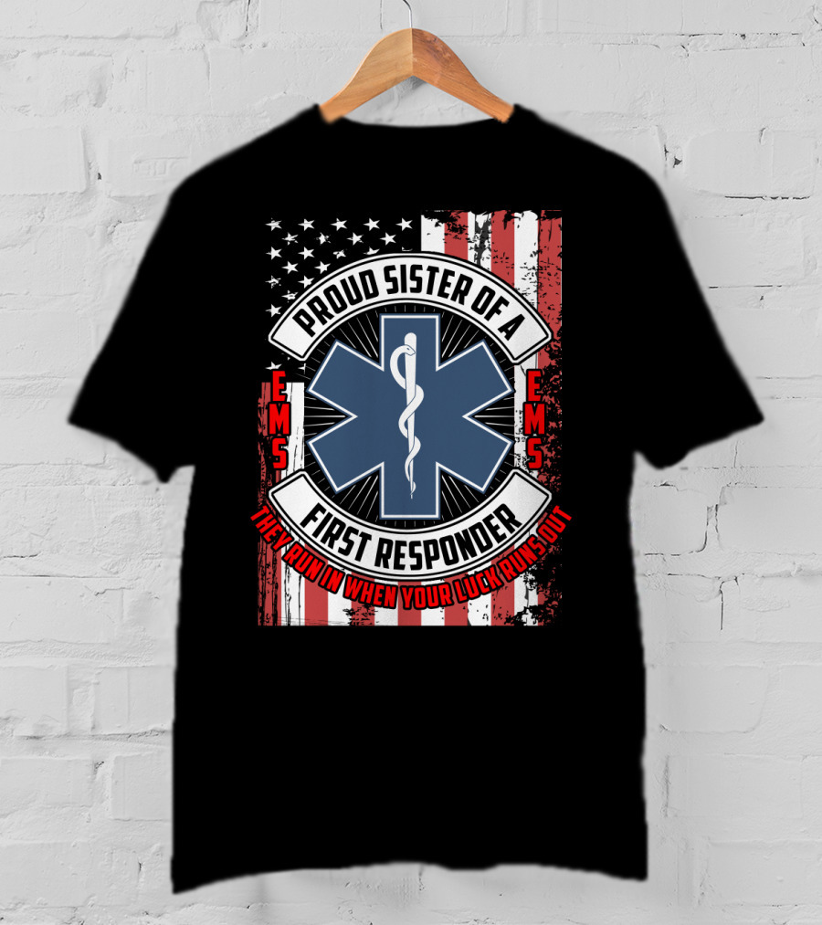Proud Sister Of A First Responder EMS EMT Star Of Life American Flag They Run In When Your Luck Runs Out T-Shirt