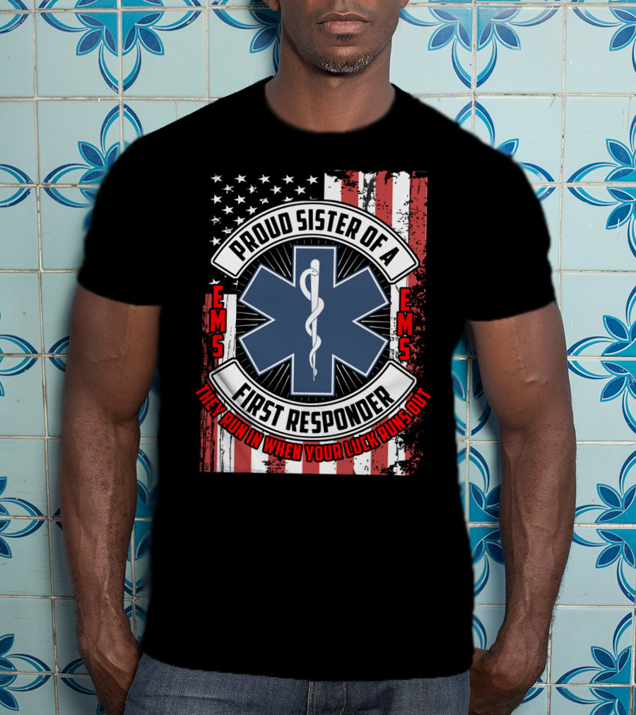 Proud Sister Of A First Responder EMS EMT Star Of Life American Flag They Run In When Your Luck Runs Out T-Shirt