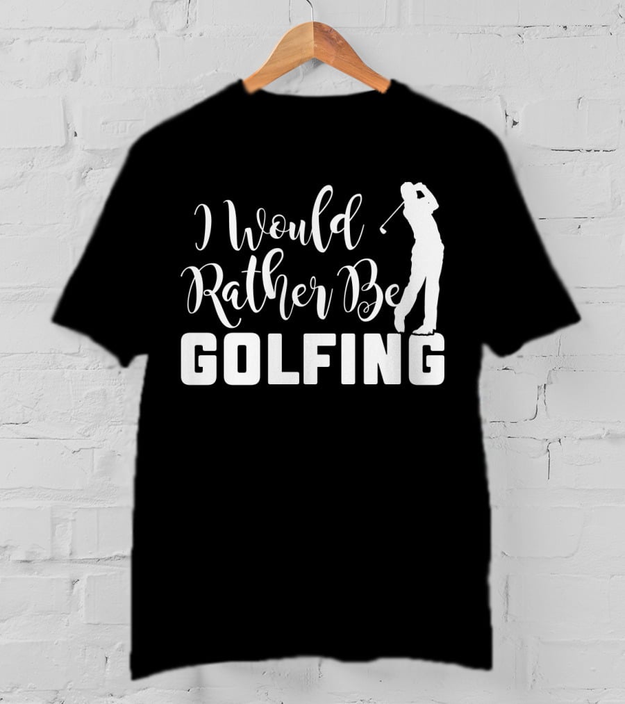 I Would Rather Be Golfing Golfer T-Shirt
