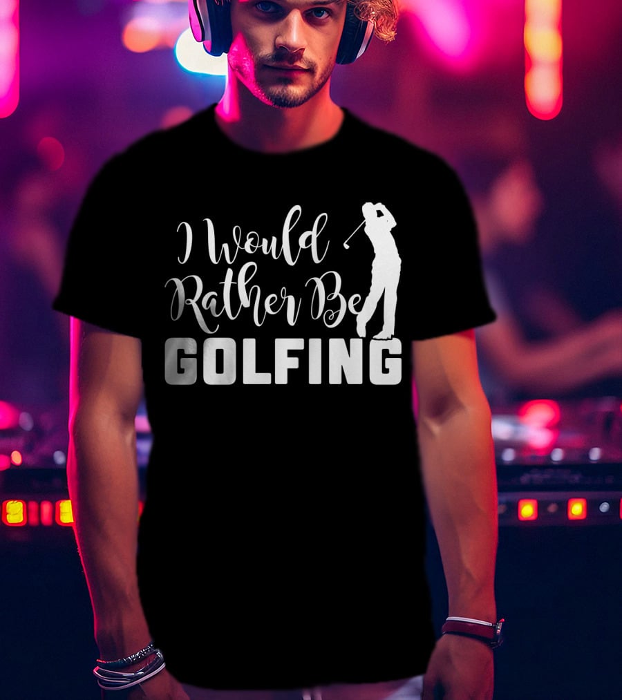 I Would Rather Be Golfing Golfer T-Shirt