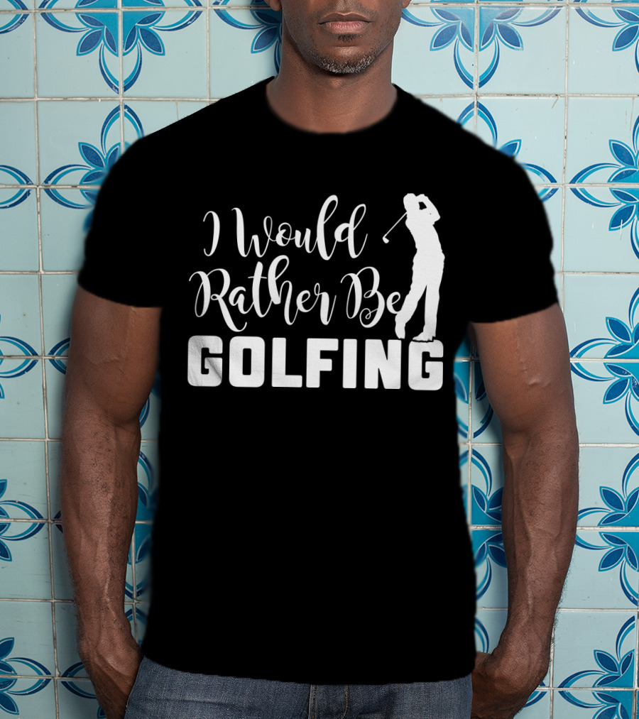 I Would Rather Be Golfing Golfer T-Shirt