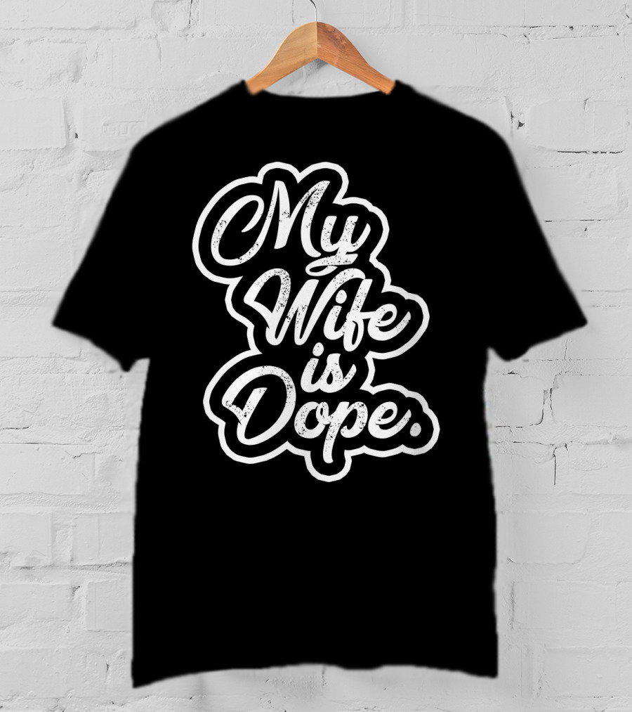 My Wife Is Dope T-Shirt