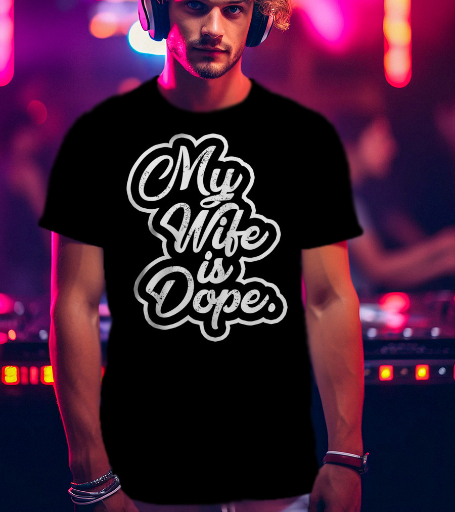 My Wife Is Dope T-Shirt