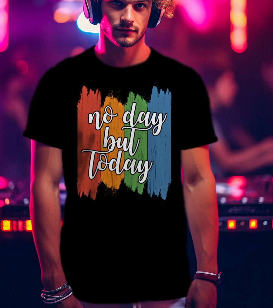 No Day But Today Multicolored Brush Strokes T-Shirt