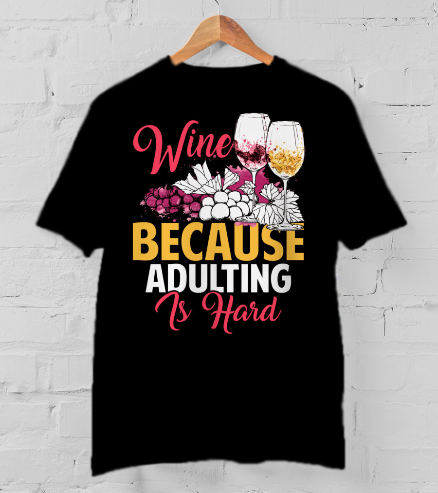 Wine Because Adulting Is Hard Funny Drinking Grapes Glasses T-Shirt