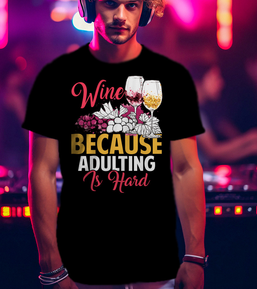 Wine Because Adulting Is Hard Funny Drinking Grapes Glasses T-Shirt