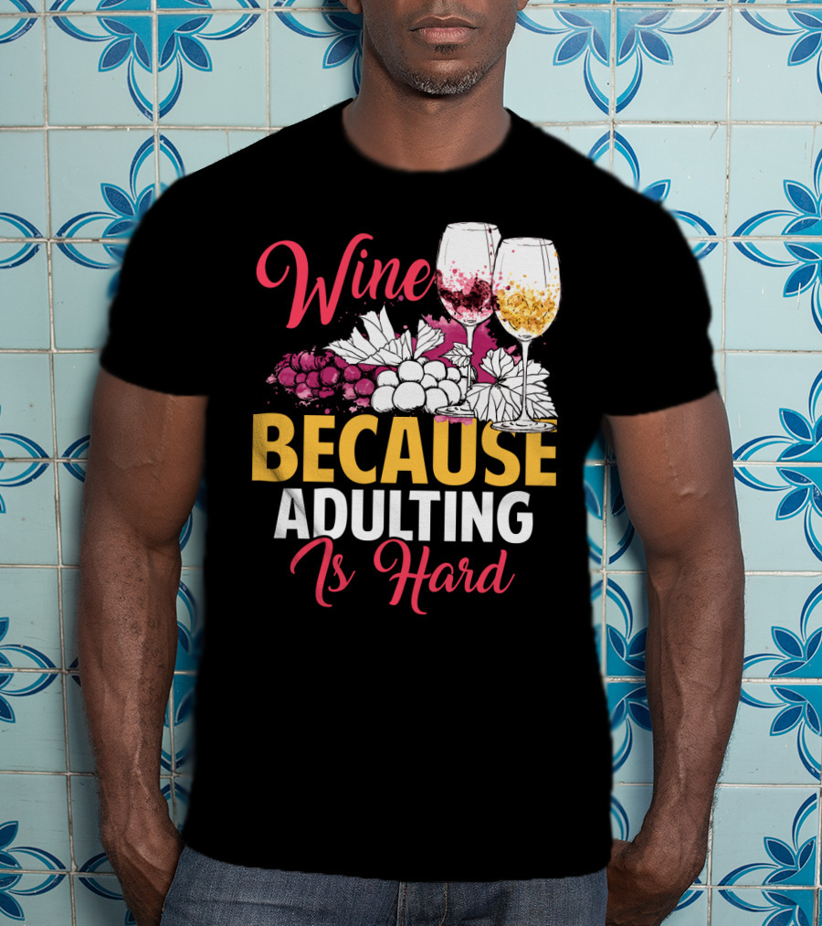 Wine Because Adulting Is Hard Funny Drinking Grapes Glasses T-Shirt