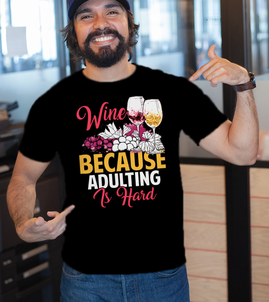 Wine Because Adulting Is Hard Funny Drinking Grapes Glasses T-Shirt