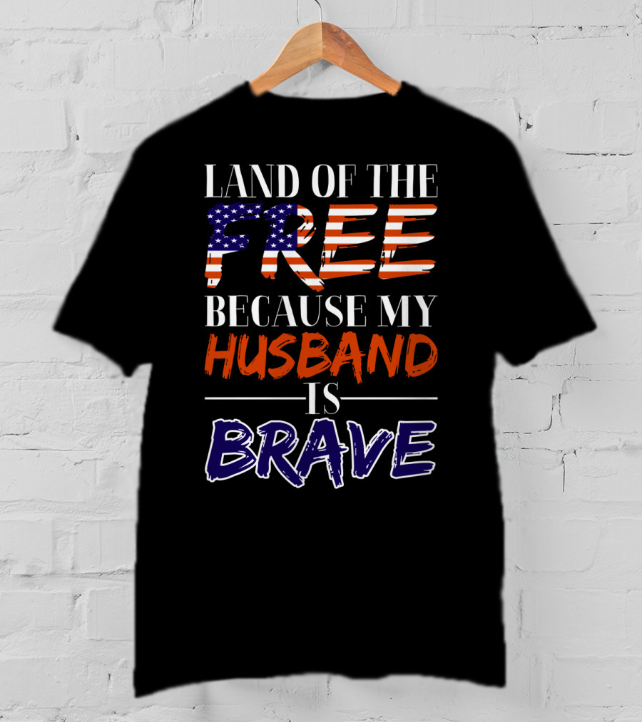 Land Of The Free Because My Husband Is Brave USA Flag Colors T-Shirt