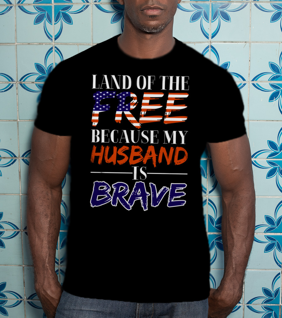 Land Of The Free Because My Husband Is Brave USA Flag Colors T-Shirt