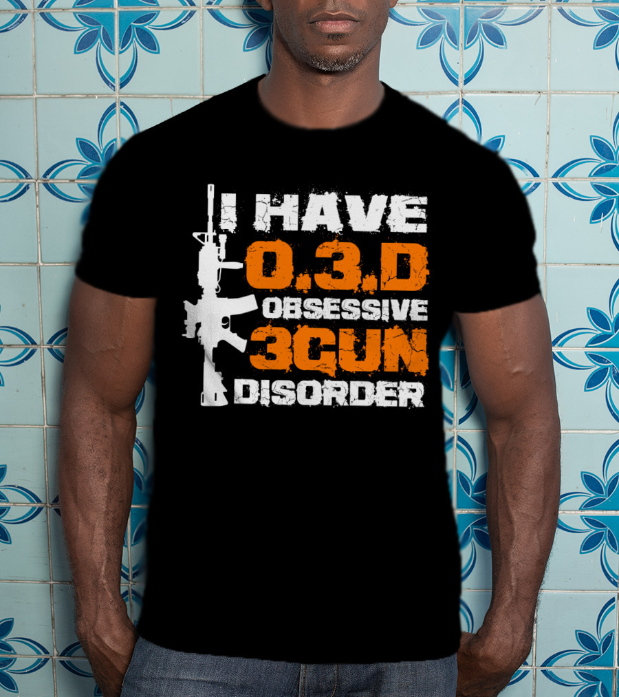 I Have O.3.D Obsessive 3Gun Disorder Rifle T-Shirt