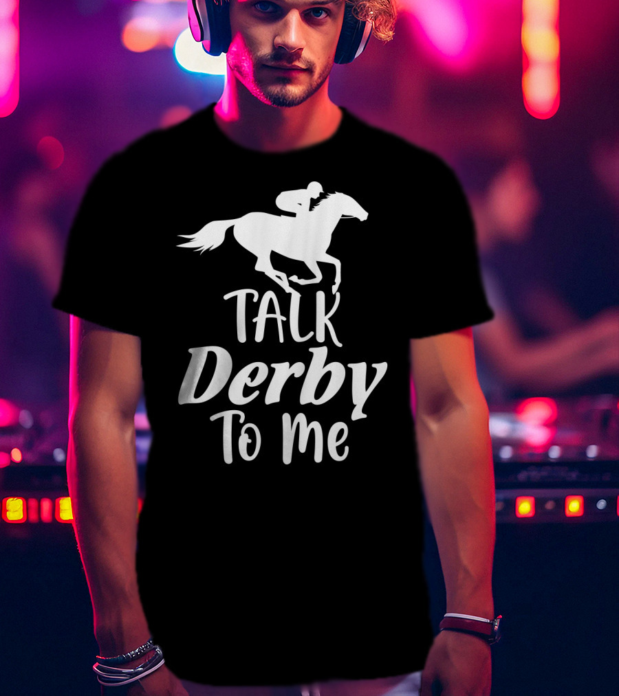 Talk Derby To Me Cute Fancy Costume Equestrian Rider Horse Racing T-Shirt