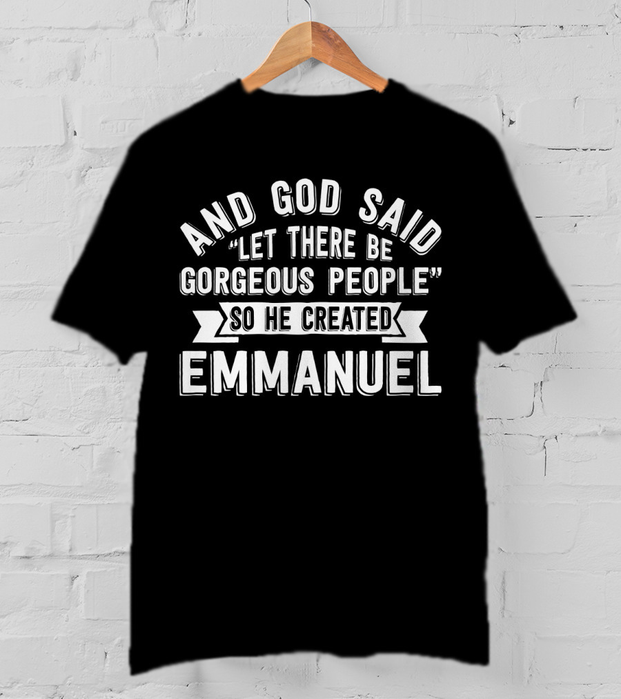 And God Said Let There Be Gorgeous People So He Created Emmanuel T-Shirt
