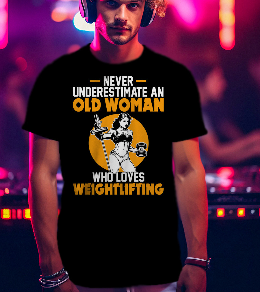 Never Underestimate An Old Woman Who Loves Weightlifting With Dumbbells And Barbell In T-Shirt