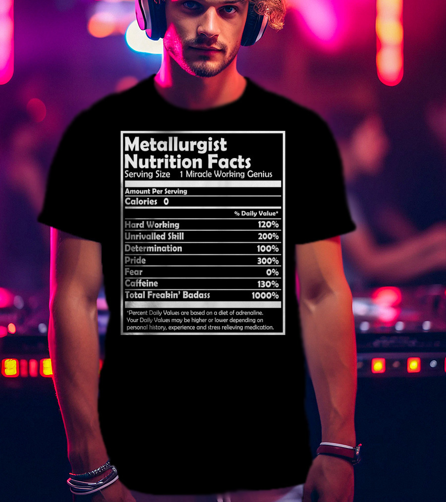 Metallurgist Nutrition Facts Miracle Working Genius 1000 Percent Freakin' Badass T-Shirt