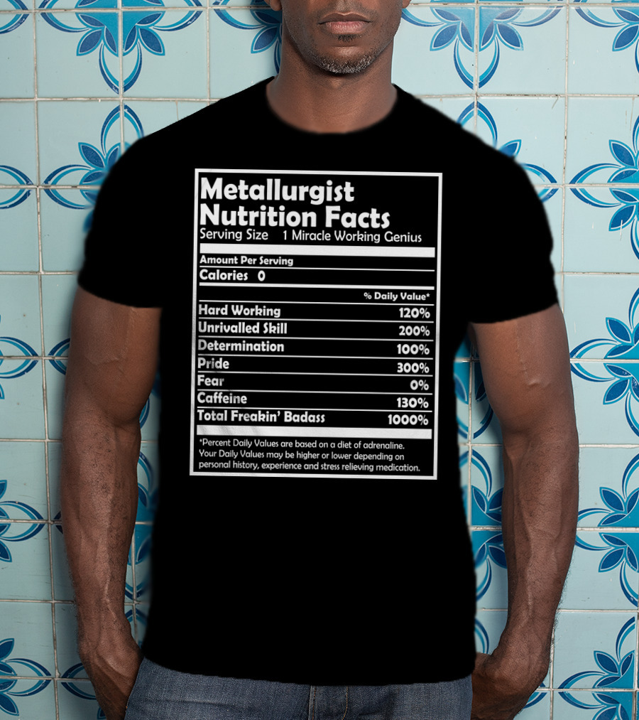 Metallurgist Nutrition Facts Miracle Working Genius 1000 Percent Freakin' Badass T-Shirt