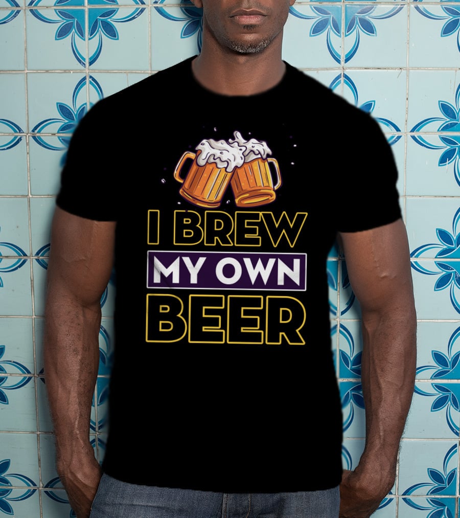 I Brew My Own Beer Home Brewer Master Beer Mugs T-Shirt