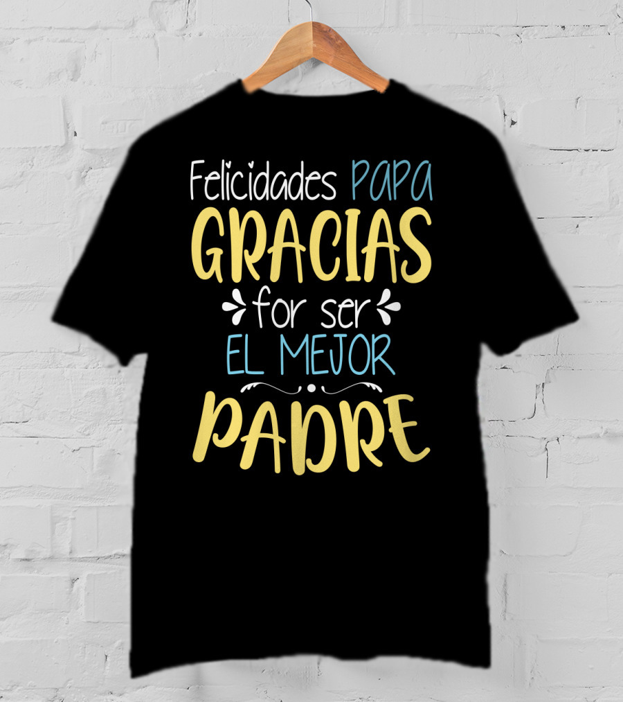 Felicidades Papa Gracias Por Ser El Mejor Padre T-Shirt