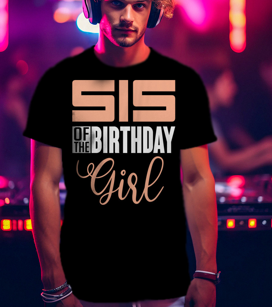 Sis Of The Birthday Girl Family Celebration Event Party T-Shirt