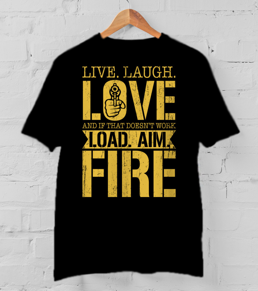 Live. Laugh. Love And If That Doesn't Work Load. Aim. Fire T-Shirt