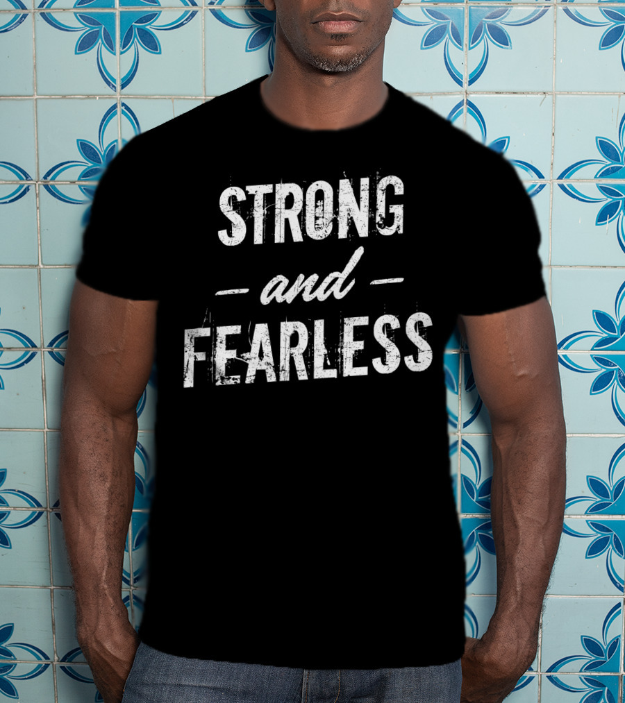 Strong And Fearless Tee Motivational T-Shirt