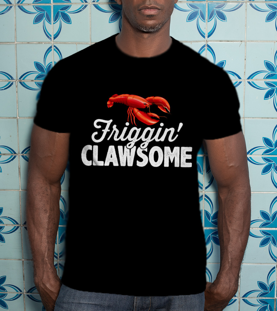 Friggin Clawsome Lobster Festival Friggin' Clawsome T-Shirt