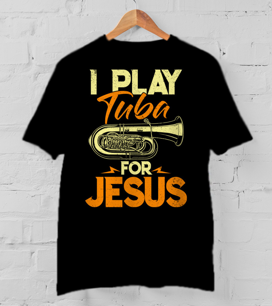 I Play Tuba For Jesus Faithful Tuba Music Lovers T-Shirt