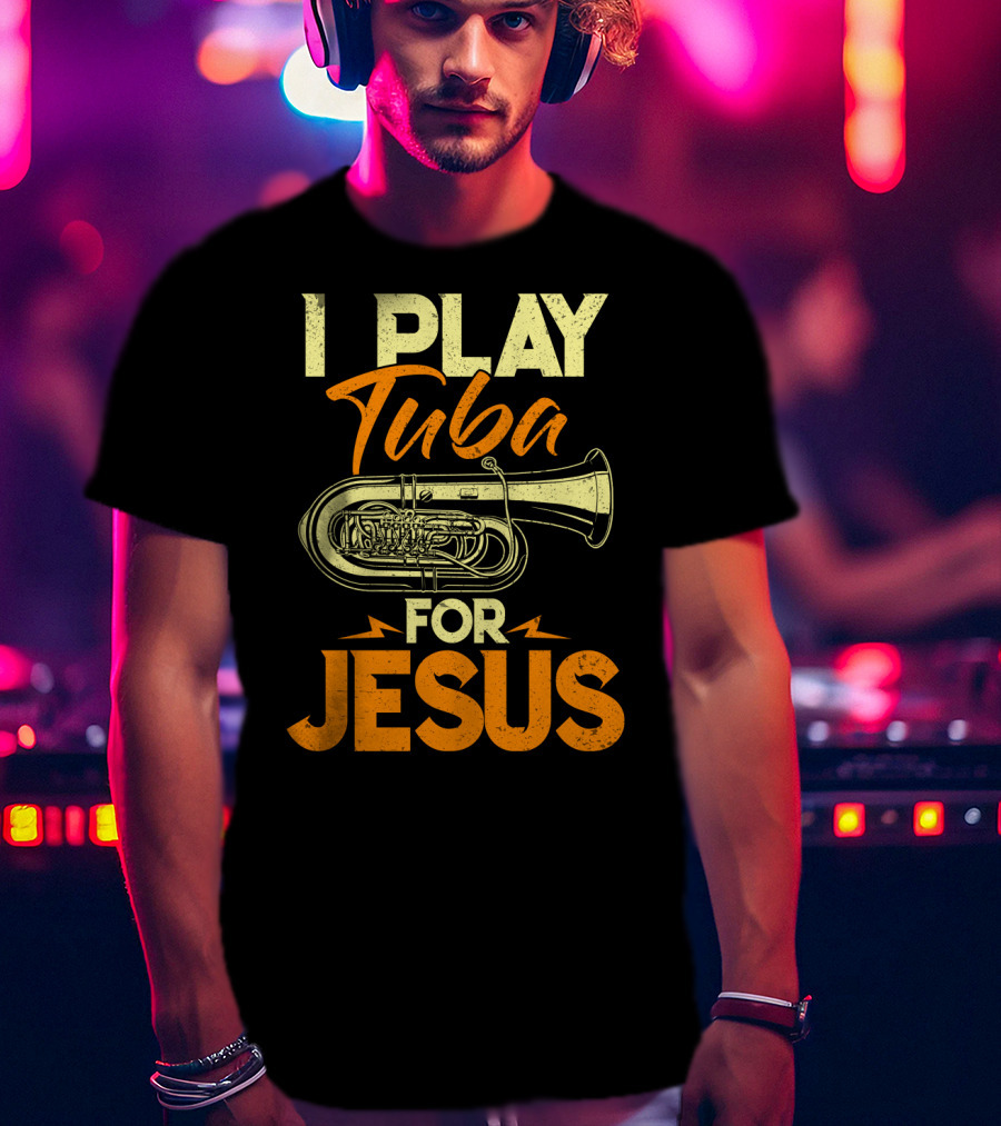 I Play Tuba For Jesus Faithful Tuba Music Lovers T-Shirt