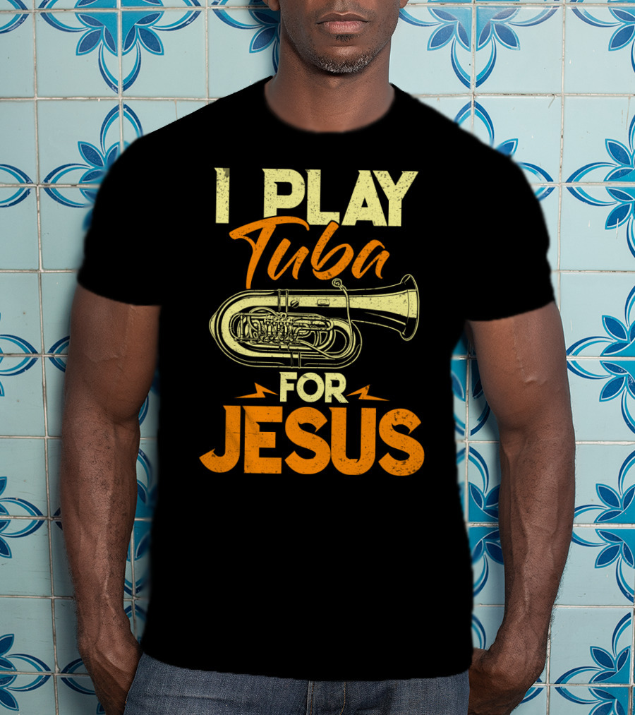 I Play Tuba For Jesus Faithful Tuba Music Lovers T-Shirt