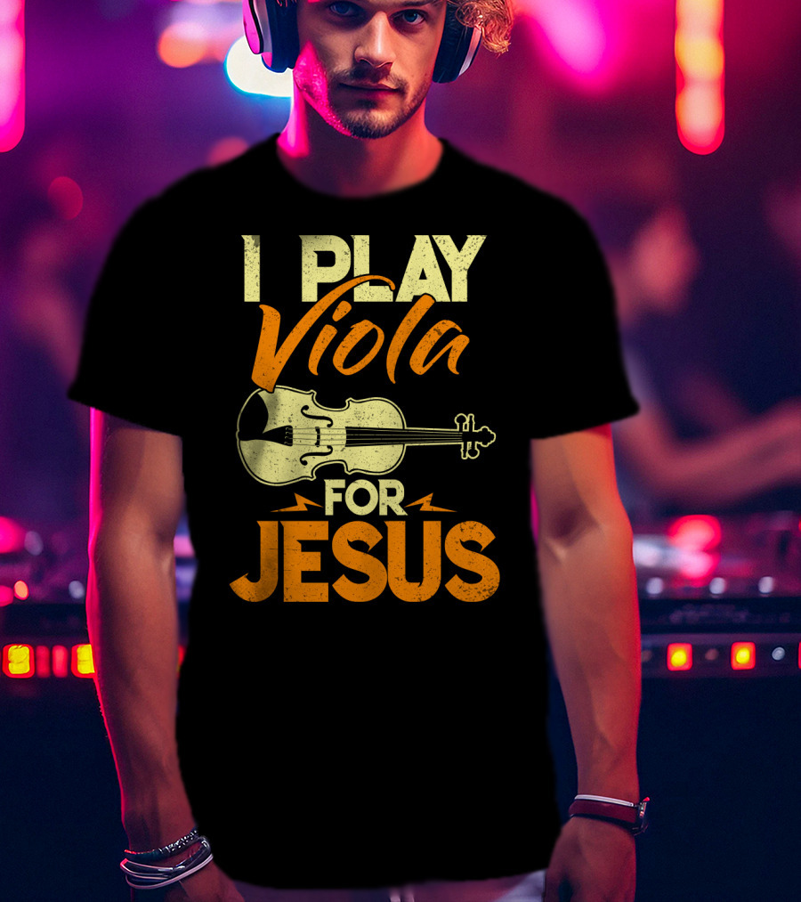 I Play Viola For Jesus Musician Faith Instrument T-Shirt