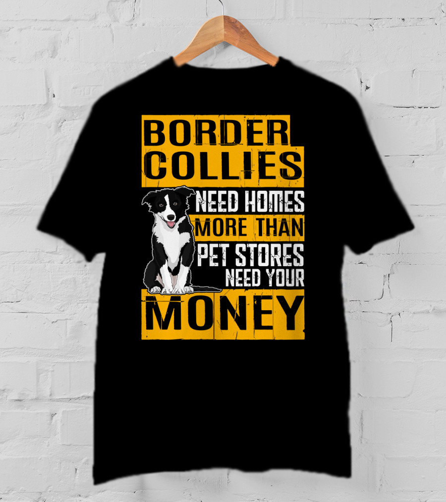 Border Collies Need Homes More Than Pet Stores Need Your Money T-Shirt