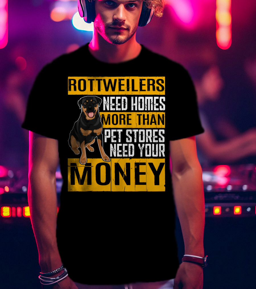 Rottweilers Need Homes More Than Pet Stores Need Your Money T-Shirt