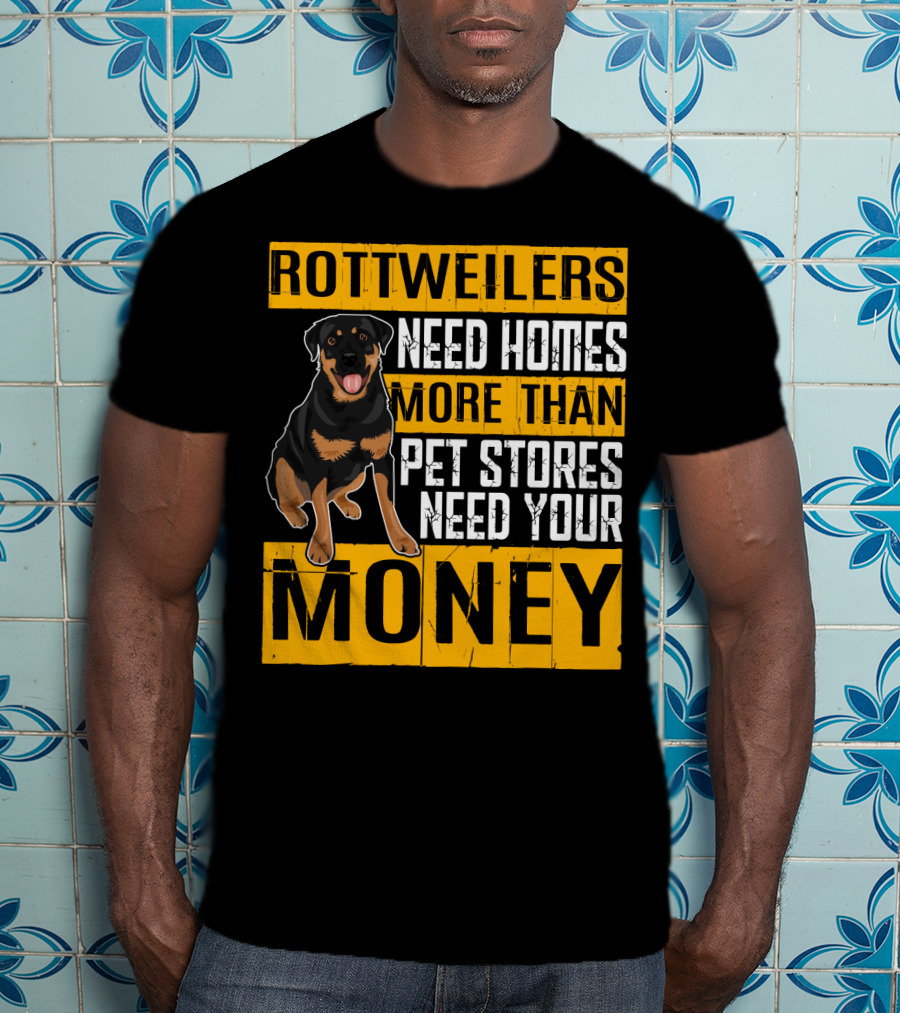 Rottweilers Need Homes More Than Pet Stores Need Your Money T-Shirt