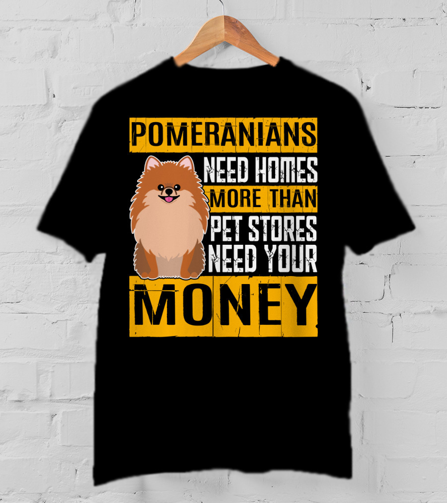 Pomeranians Need Homes More Than Pet Stores Need Your Money T-Shirt