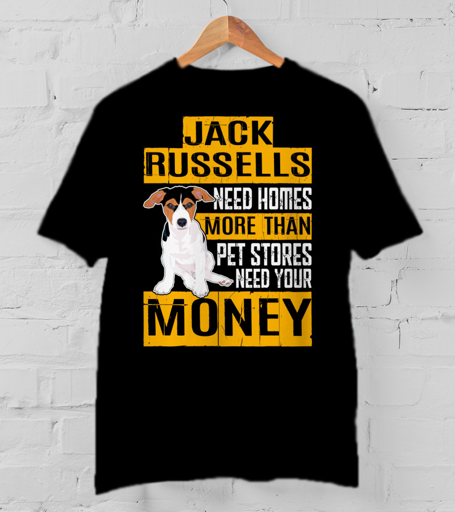 Jack Russells Need Homes More Than Pet Stores Need Your Money T-Shirt