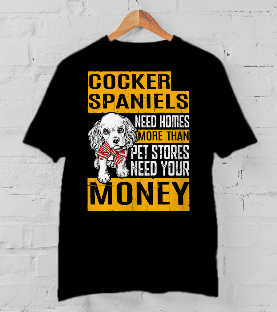 Cocker Spaniels Need Homes More Than Pet Stores Need Your Money T-Shirt