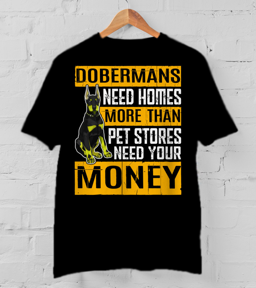 Dobermans Need Homes More Than Pet Stores Need Your Money T-Shirt