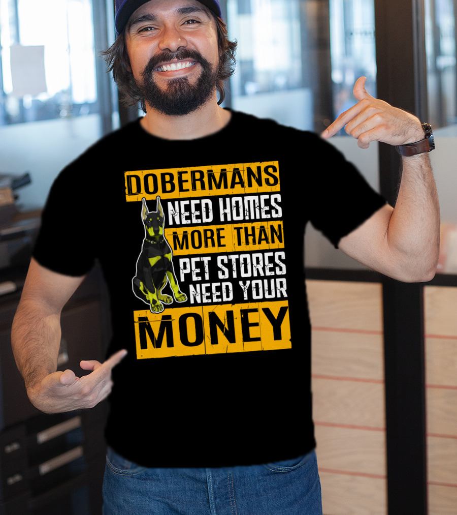 Dobermans Need Homes More Than Pet Stores Need Your Money T-Shirt