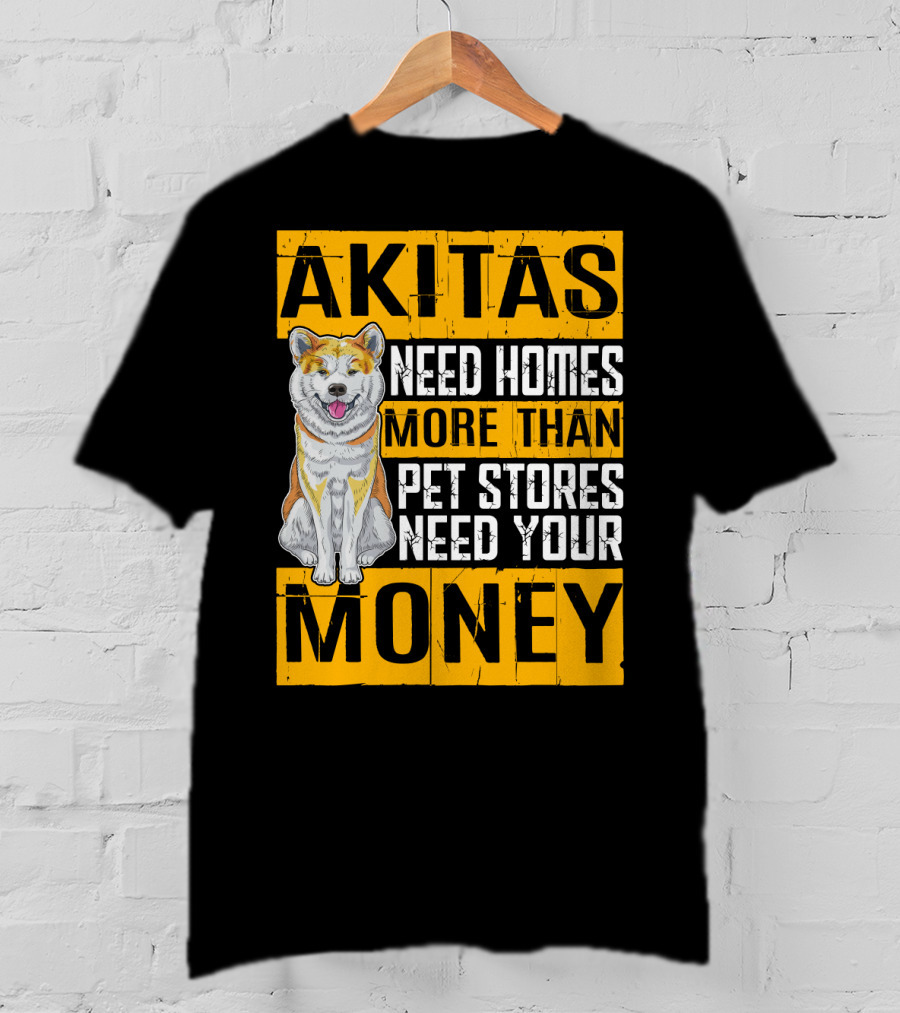 Akitas Need Homes More Than Pet Stores Need Your Money T-Shirt