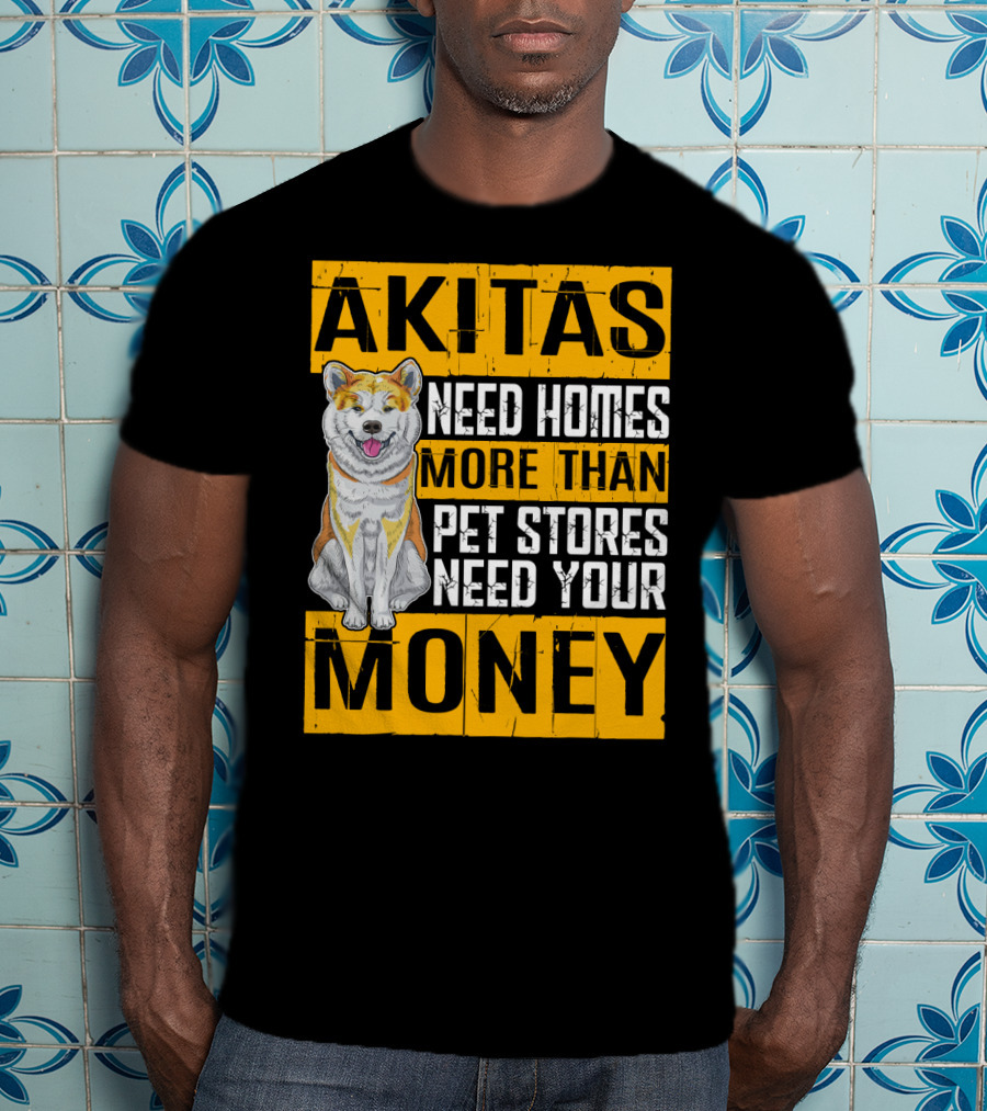 Akitas Need Homes More Than Pet Stores Need Your Money T-Shirt