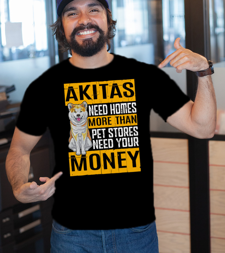 Akitas Need Homes More Than Pet Stores Need Your Money T-Shirt