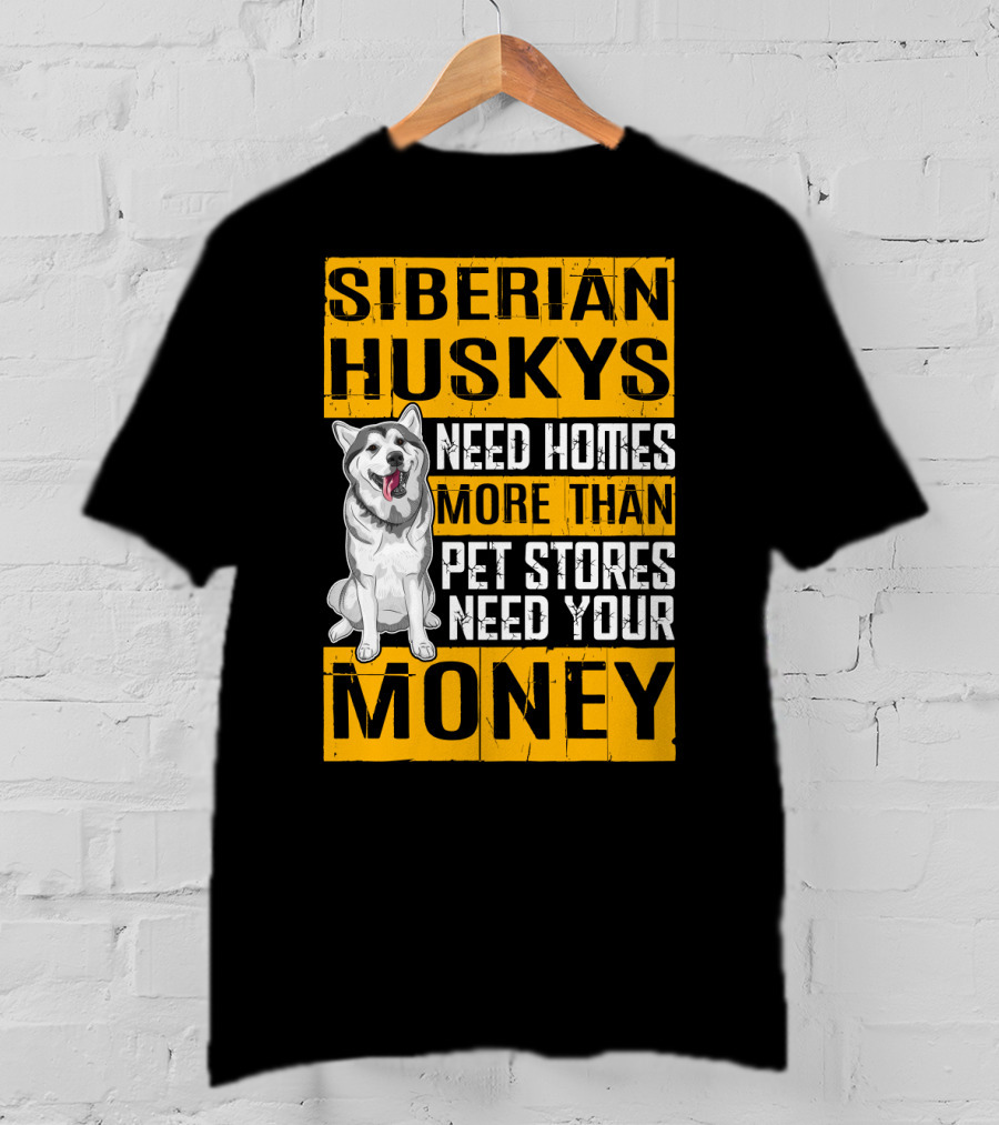 Siberian Huskys Need Homes More Than Pet Stores Need Your Money T-Shirt
