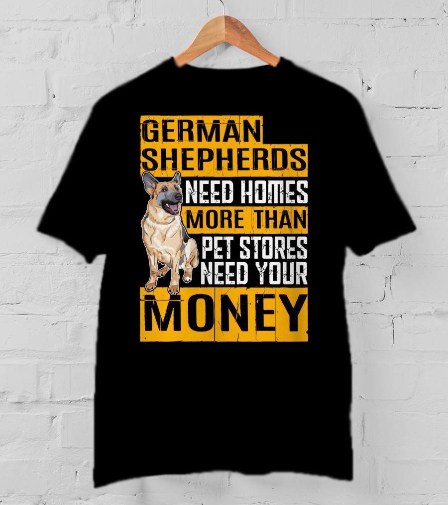 German Shepherds Need Homes More Than Pet Stores Need Your Money T-Shirt