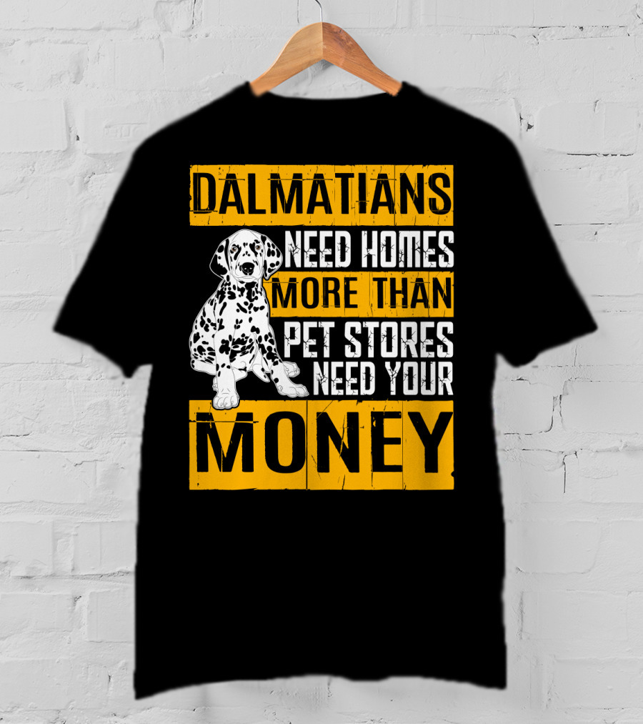 Dalmatians Need Homes More Than Pet Stores Need Your Money T-Shirt