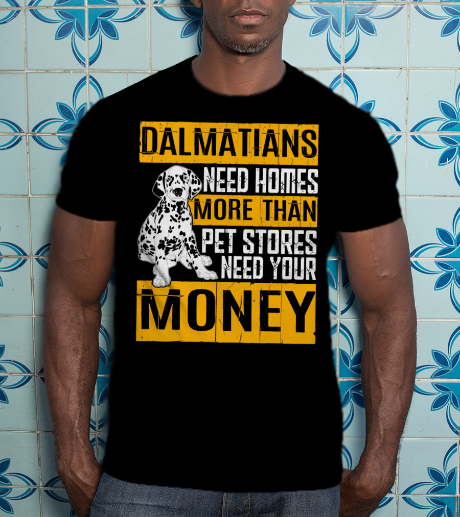 Dalmatians Need Homes More Than Pet Stores Need Your Money T-Shirt