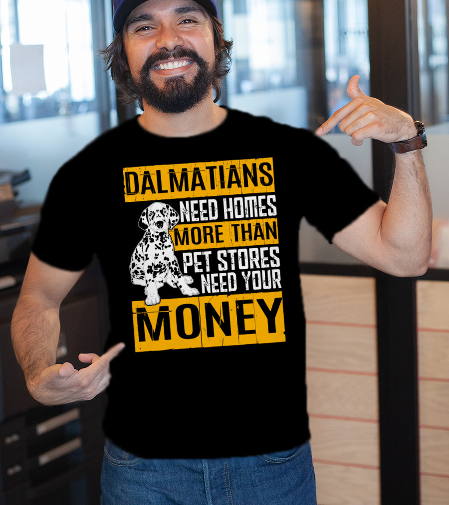 Dalmatians Need Homes More Than Pet Stores Need Your Money T-Shirt