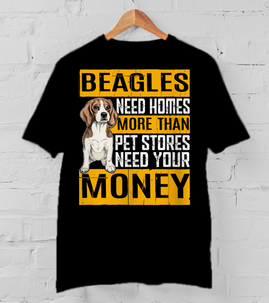 Beagles Need Homes More Than Pet Stores Need Your Money T-Shirt